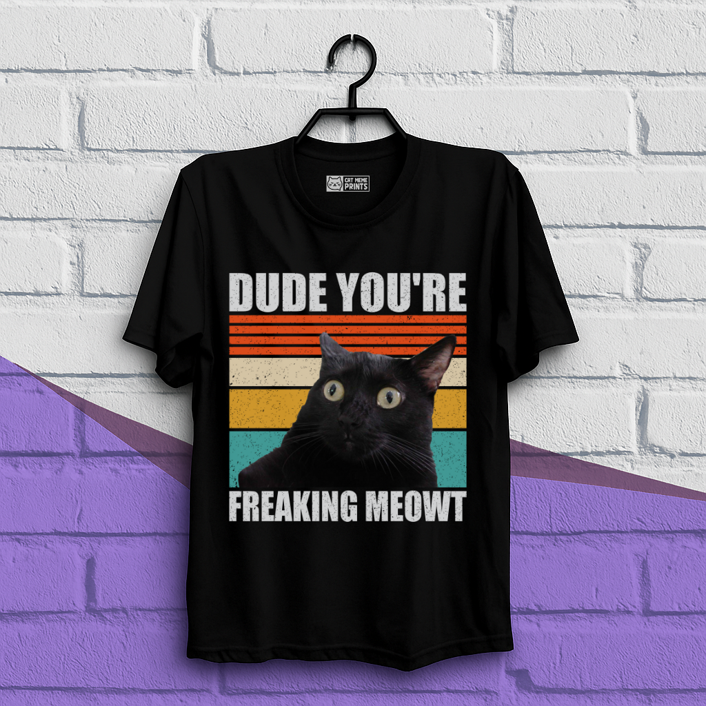 Dude You're Freaking Meowt T-Shirt