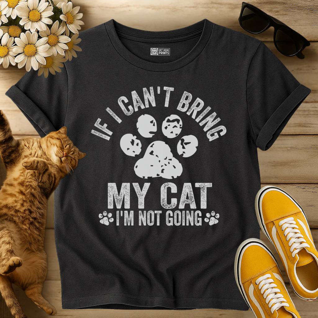 If I Can't Bring My Cat I'm Not Going T-Shirt