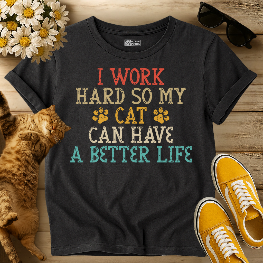 I Work Hard So My Cat Can Have A Better Life T-Shirt