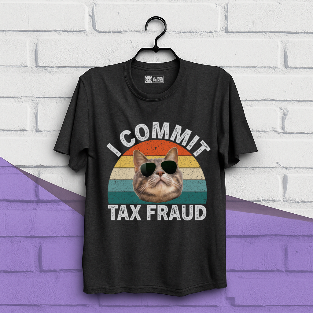 I Commit Tax Fraud T-Shirt