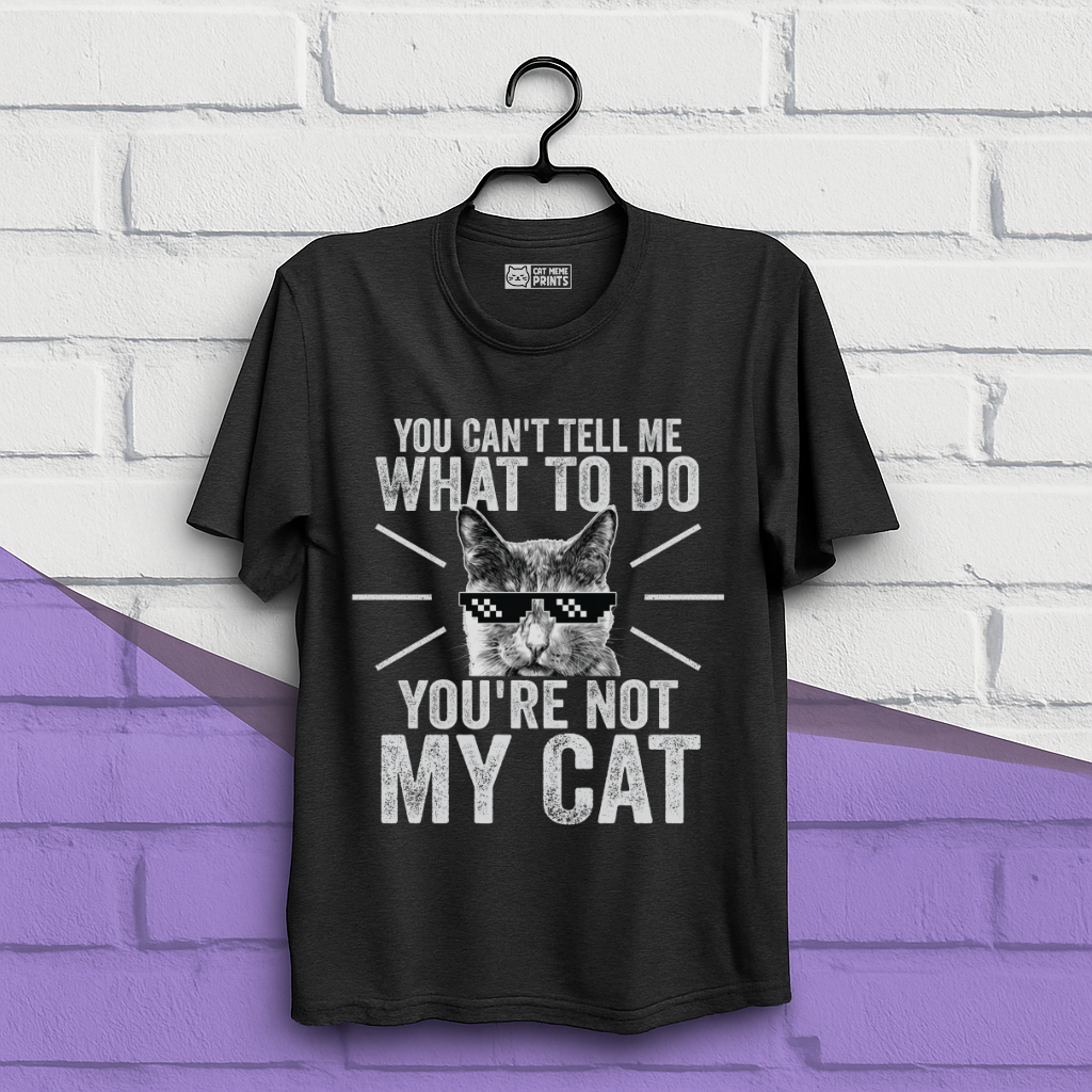 You Can't Tell Me What To Do You're Not My Cat T-Shirt