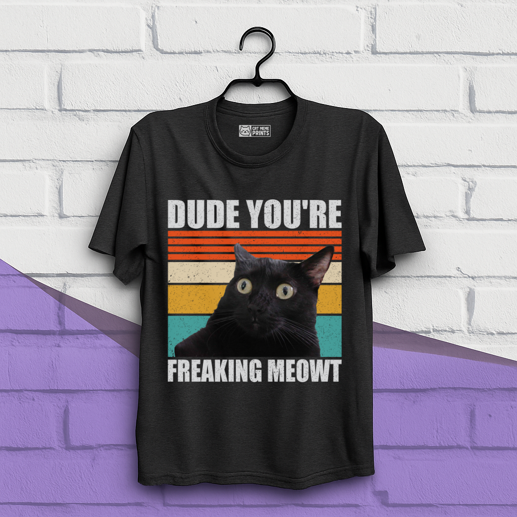 Dude You're Freaking Meowt T-Shirt