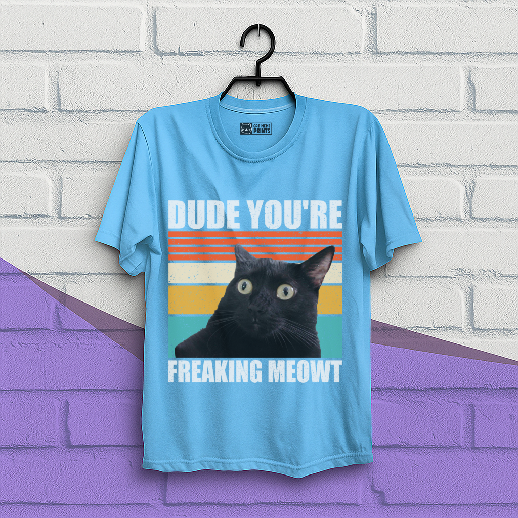 Dude You're Freaking Meowt T-Shirt
