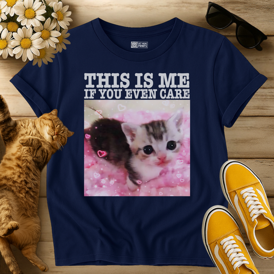 This Is Me If You Even Care T-Shirt