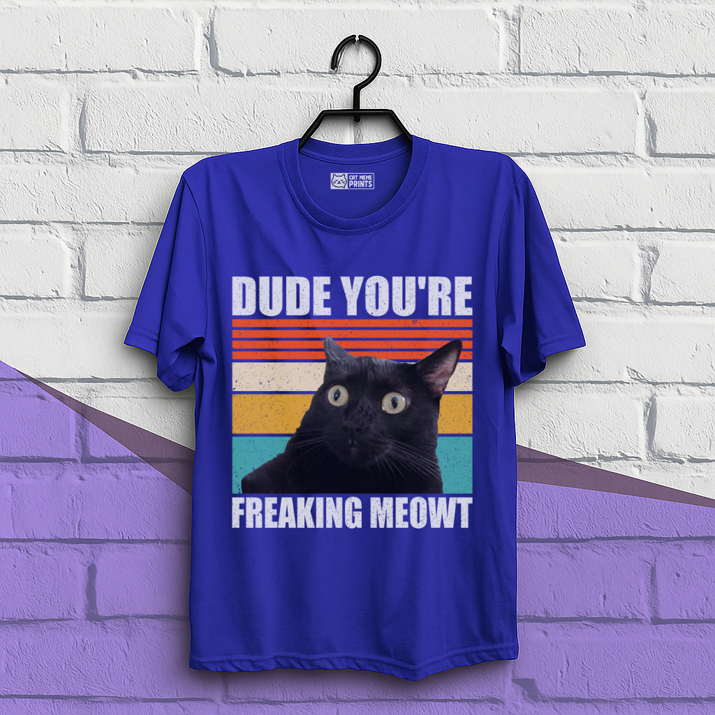 Dude You're Freaking Meowt T-Shirt