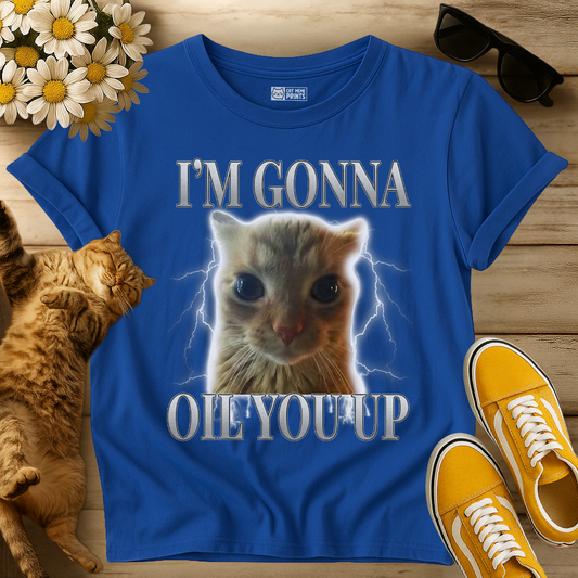 I'm Gonna Oil You Up T-Shirt