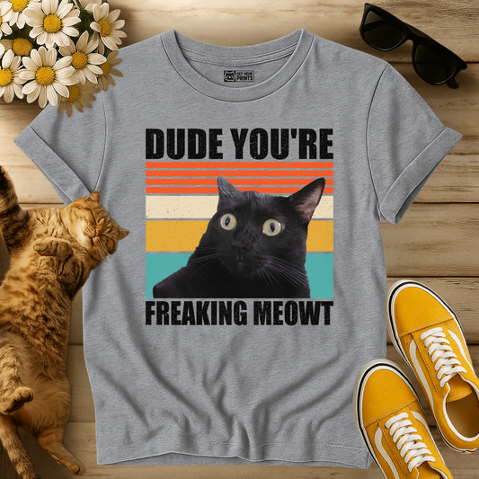 Dude You're Freaking Meowt T-Shirt