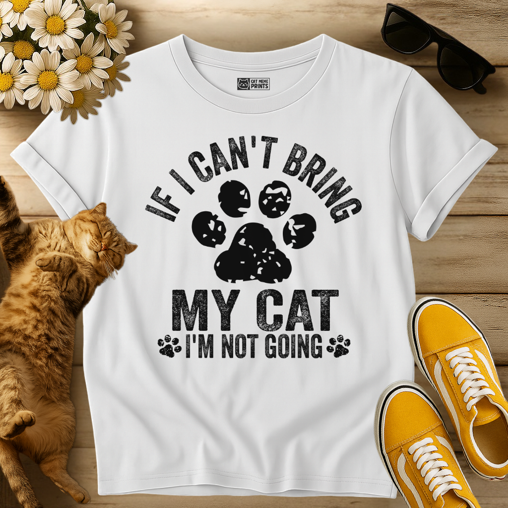 If I Can't Bring My Cat I'm Not Going T-Shirt