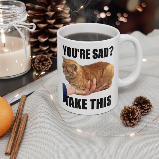 You're Sad Take This Mug