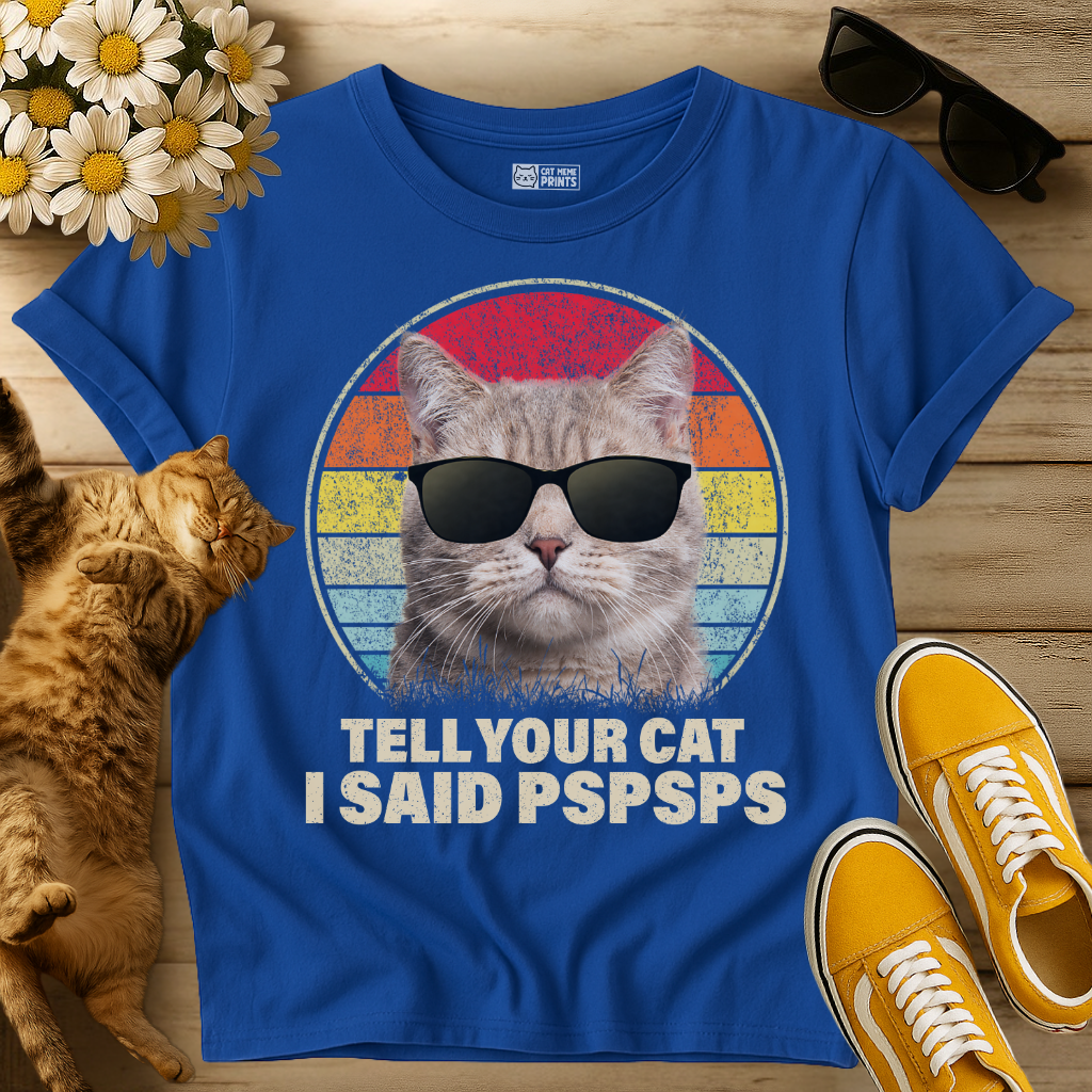 Tell Your Cat I Said Pspsps T-Shirt