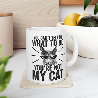 You Can't Tell Me What To Do You're Not My Cat Mug