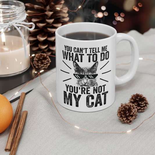You Can't Tell Me What To Do You're Not My Cat Mug