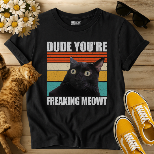 Dude You're Freaking Meowt T-Shirt