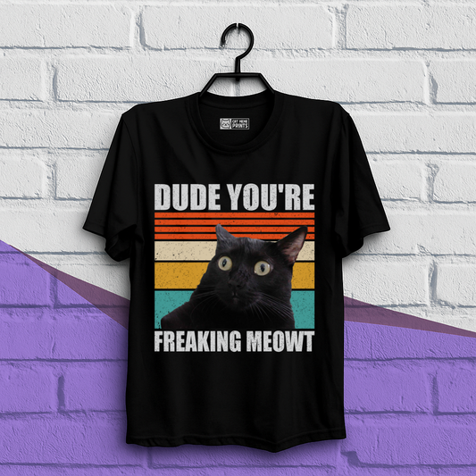 Dude You're Freaking Meowt T-Shirt