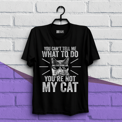 You Can't Tell Me What To Do You're Not My Cat T-Shirt