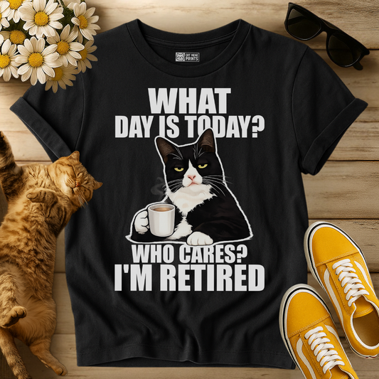 What Day Is Today? Who Cares? I'm Retired T-Shirt
