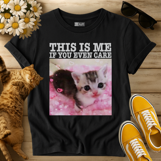This Is Me If You Even Care T-Shirt