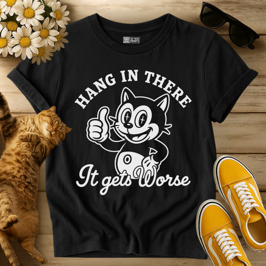 Hang in There It Gets Worse T-Shirt