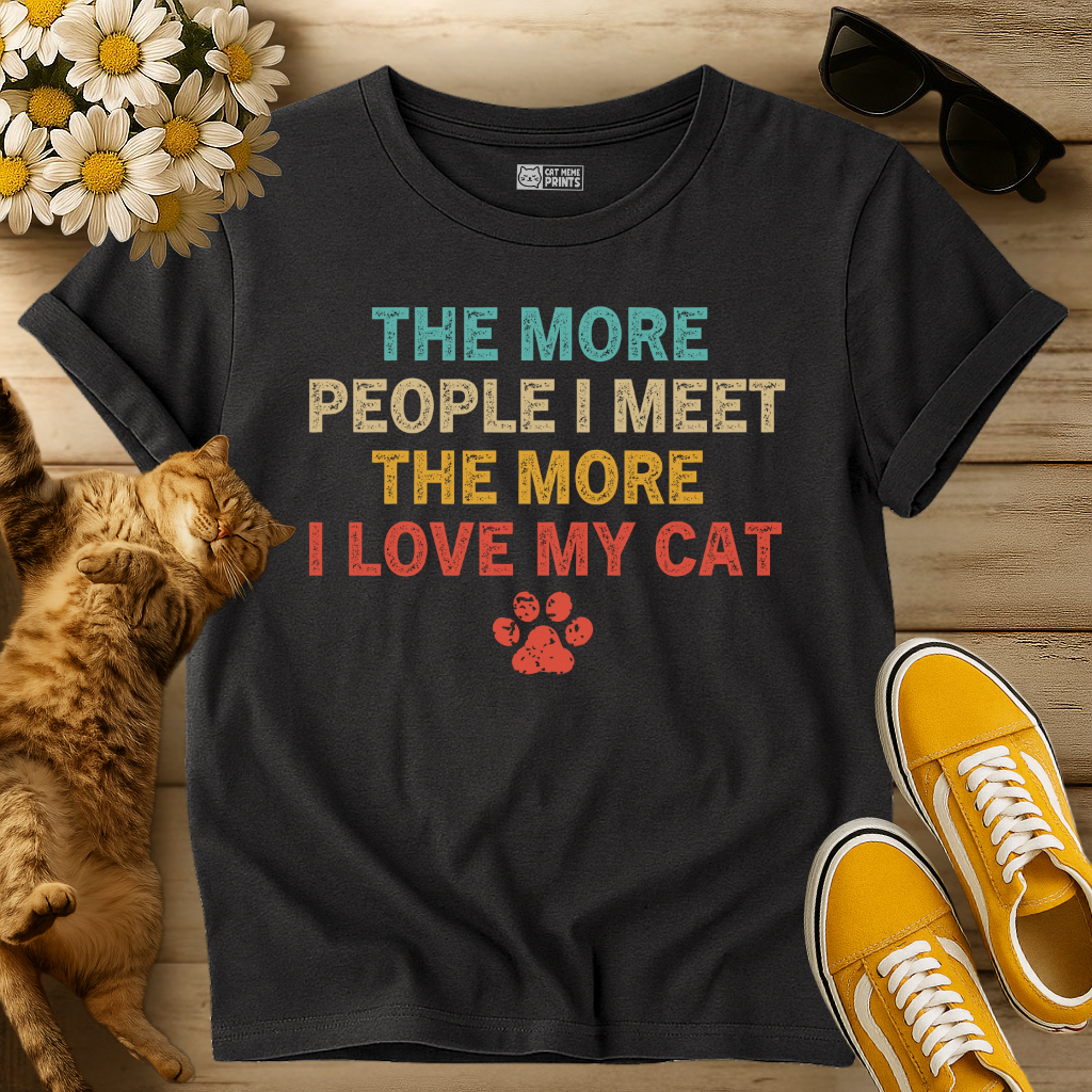The More People I Meet The More I Love My Cat T-Shirt