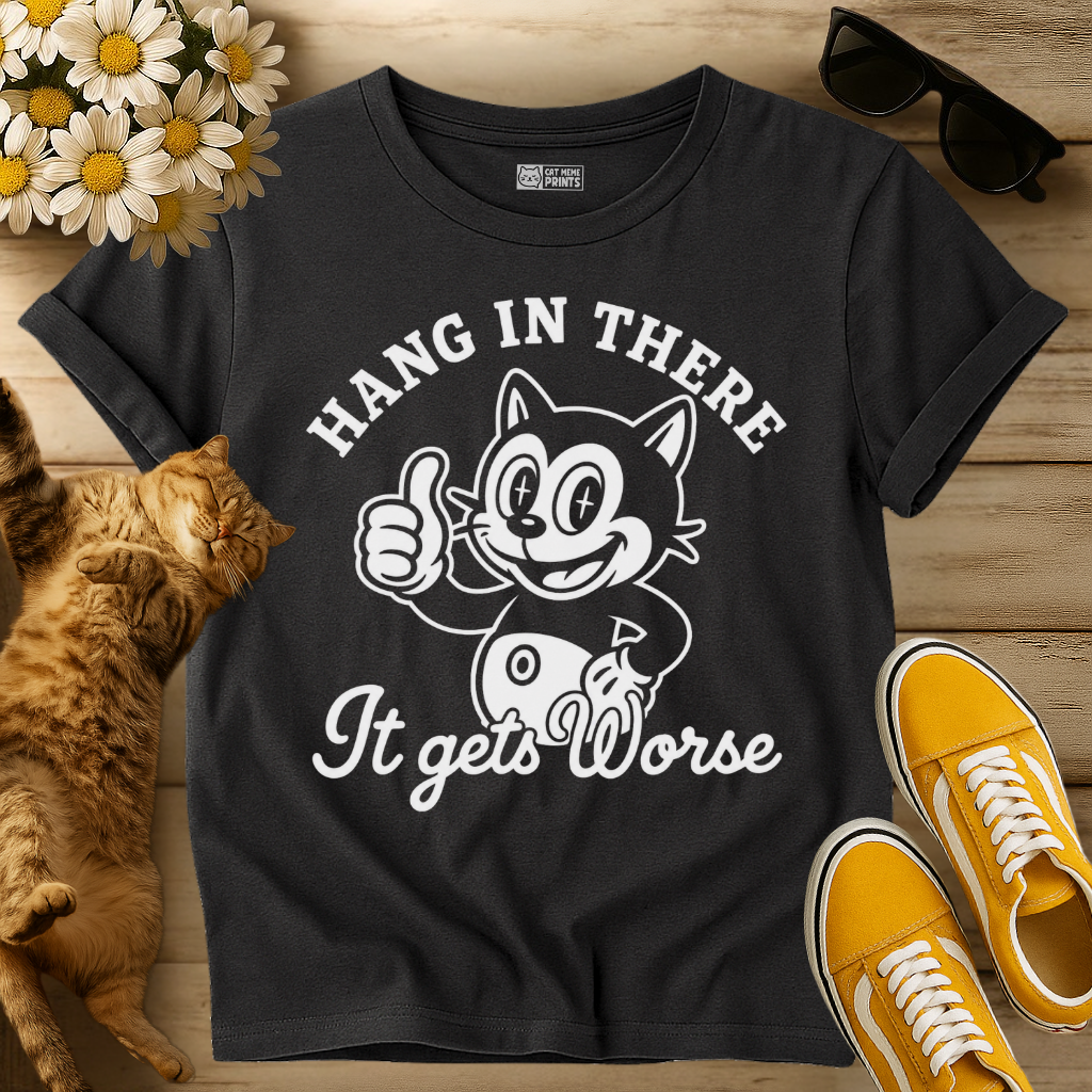 Hang in There It Gets Worse T-Shirt