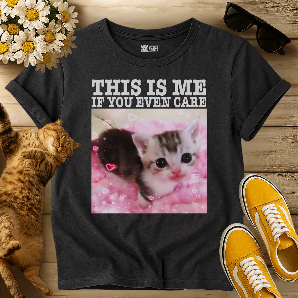 This Is Me If You Even Care T-Shirt