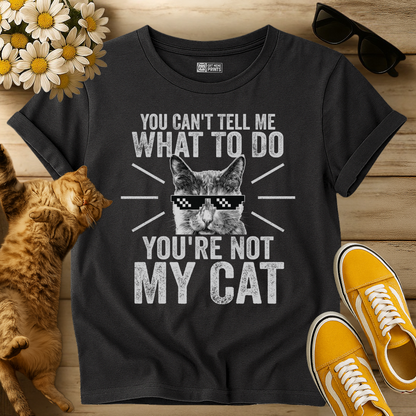 You Can't Tell Me What To Do T-Shirt