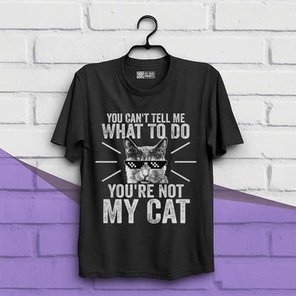 You Can't Tell Me What To Do You're Not My Cat T-Shirt