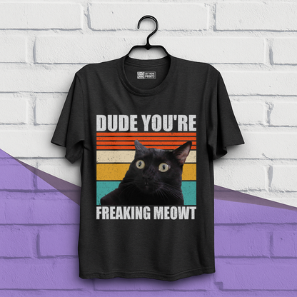 Dude You're Freaking Meowt T-Shirt