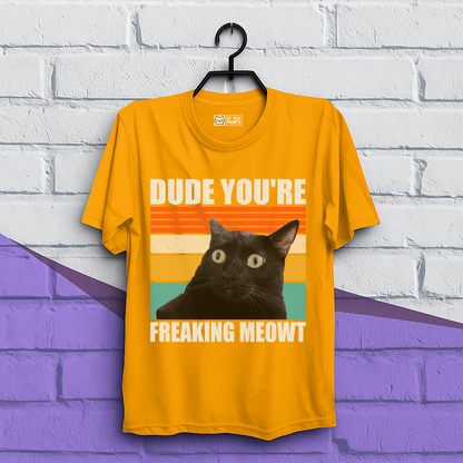 Dude You're Freaking Meowt T-Shirt