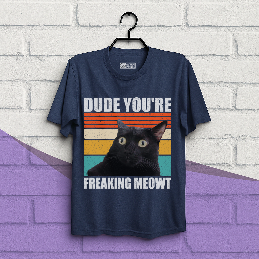 Dude You're Freaking Meowt T-Shirt
