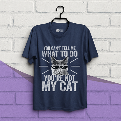You Can't Tell Me What To Do You're Not My Cat T-Shirt