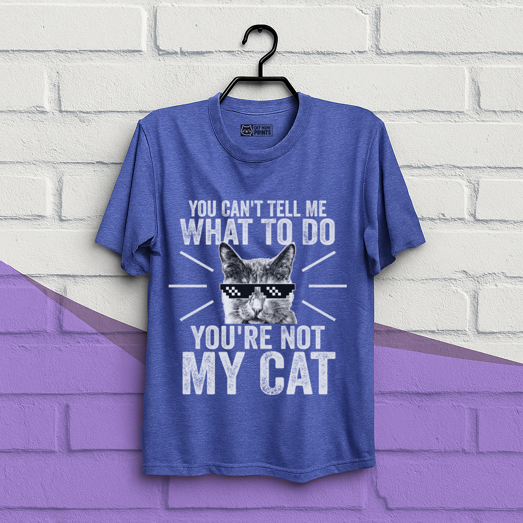 You Can't Tell Me What To Do You're Not My Cat T-Shirt