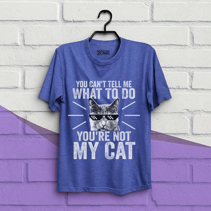 You Can't Tell Me What To Do You're Not My Cat T-Shirt