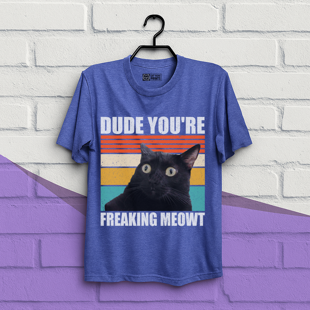 Dude You're Freaking Meowt T-Shirt