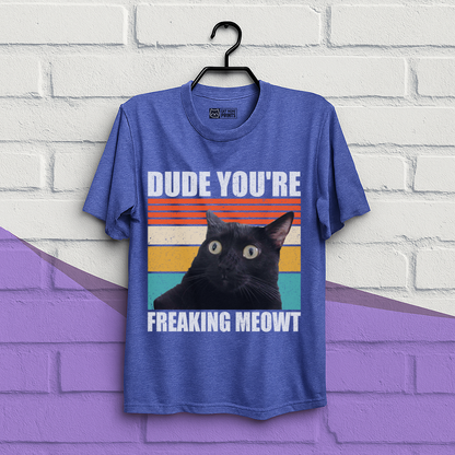Dude You're Freaking Meowt T-Shirt