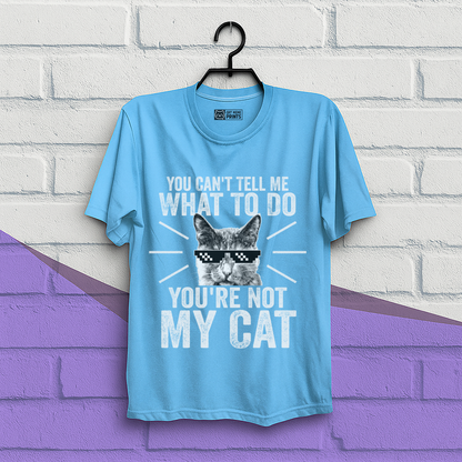 You Can't Tell Me What To Do You're Not My Cat T-Shirt