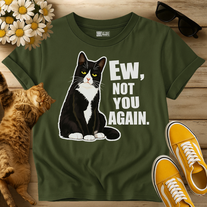 Ew, Not You Again T-Shirt