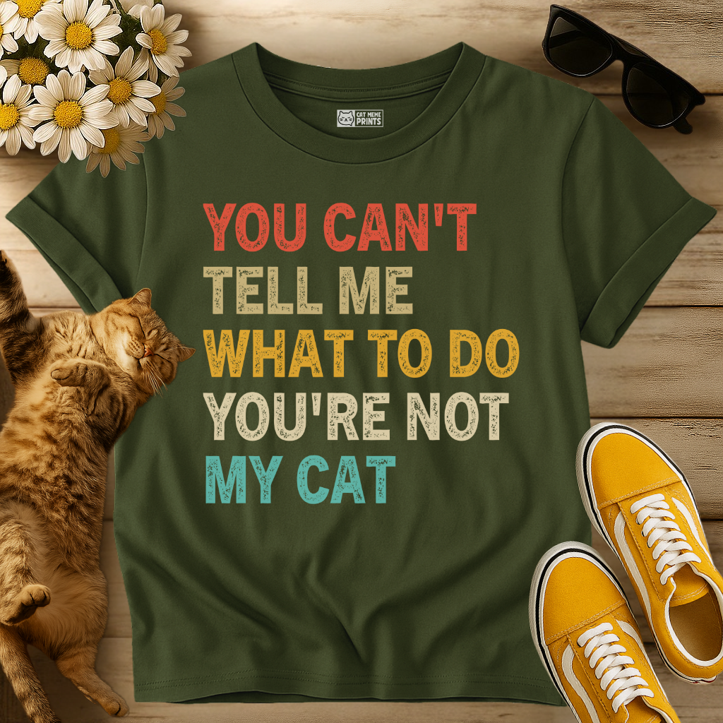 You Can't Tell Me What To Do You're Not My Cat T-Shirt