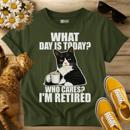 What Day Is Today? Who Cares? I'm Retired T-Shirt