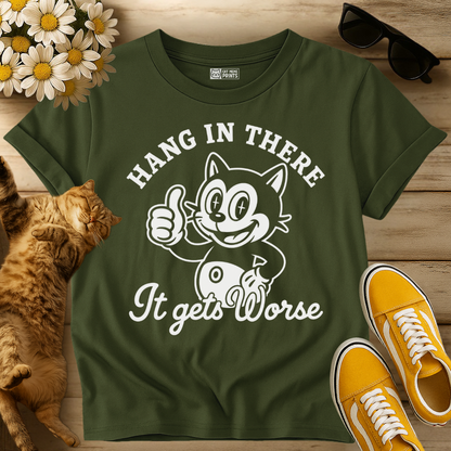 Hang in There It Gets Worse T-Shirt