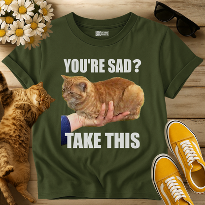 You're Sad Take This Cat T-Shirt