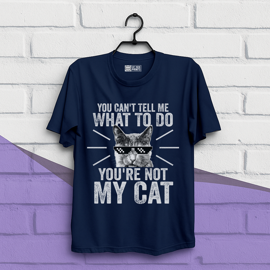 You Can't Tell Me What To Do You're Not My Cat T-Shirt