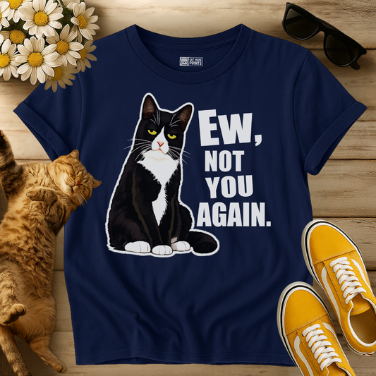 Ew, Not You Again Cat T-Shirt