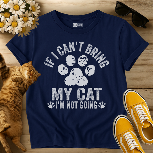 If I Can't Bring My Cat I'm Not Going T-Shirt