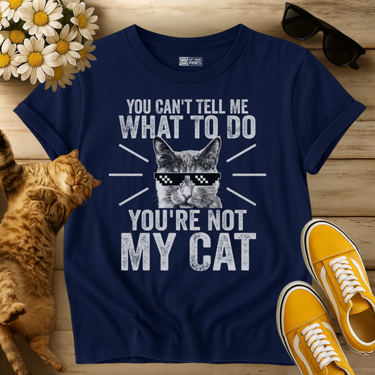 You Can't Tell Me What To Do T-Shirt