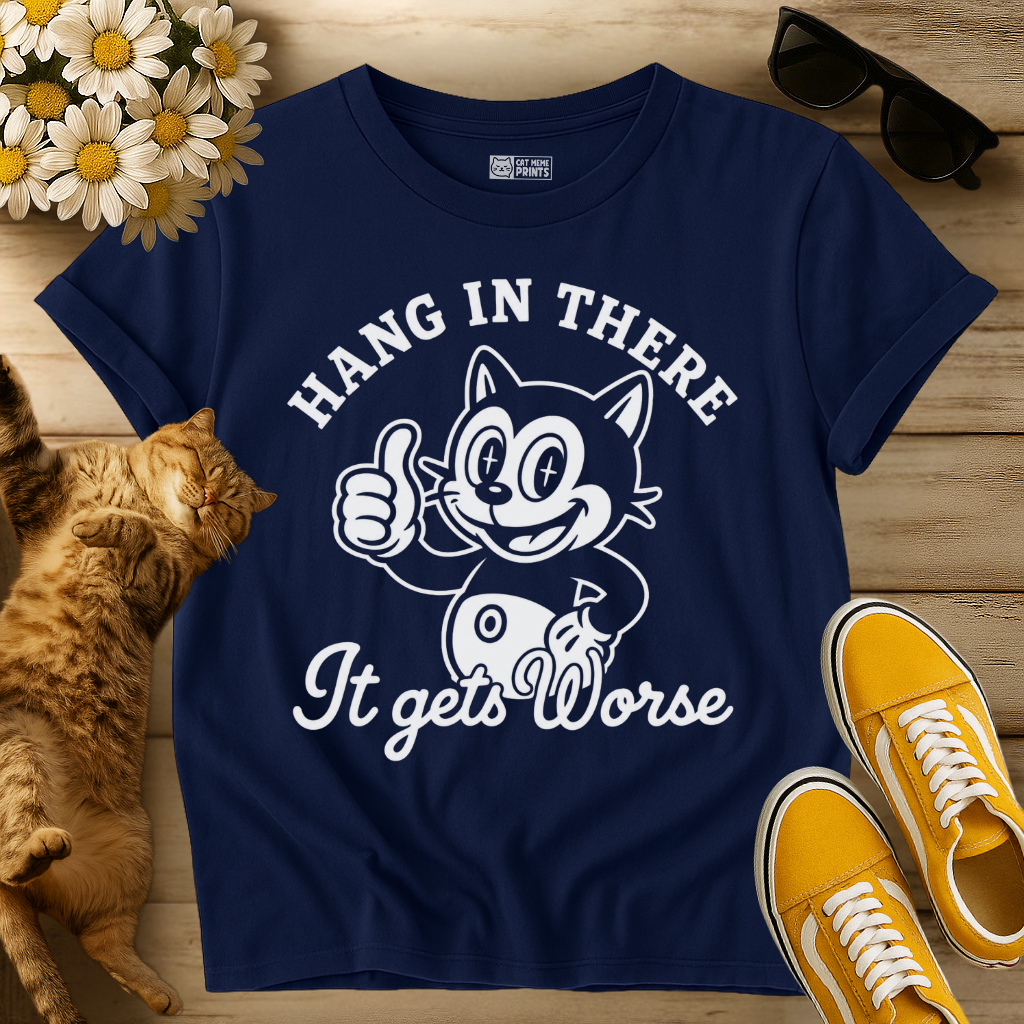Hang in There It Gets Worse T-Shirt