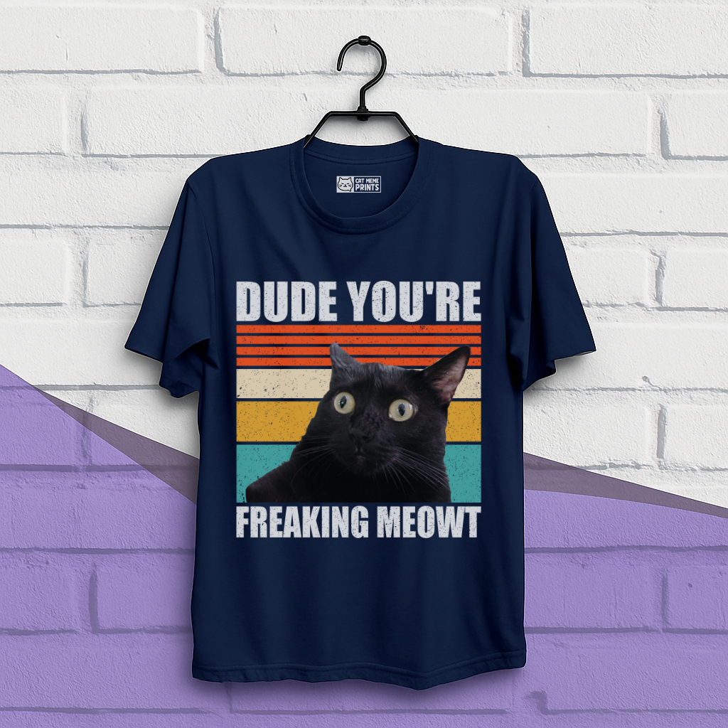 Dude You're Freaking Meowt T-Shirt