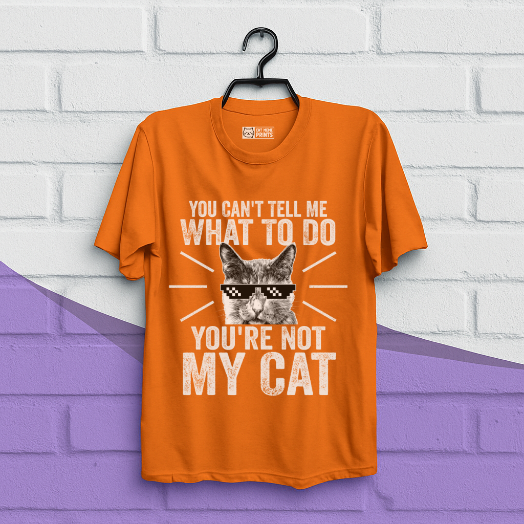You Can't Tell Me What To Do You're Not My Cat T-Shirt