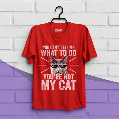 You Can't Tell Me What To Do You're Not My Cat T-Shirt