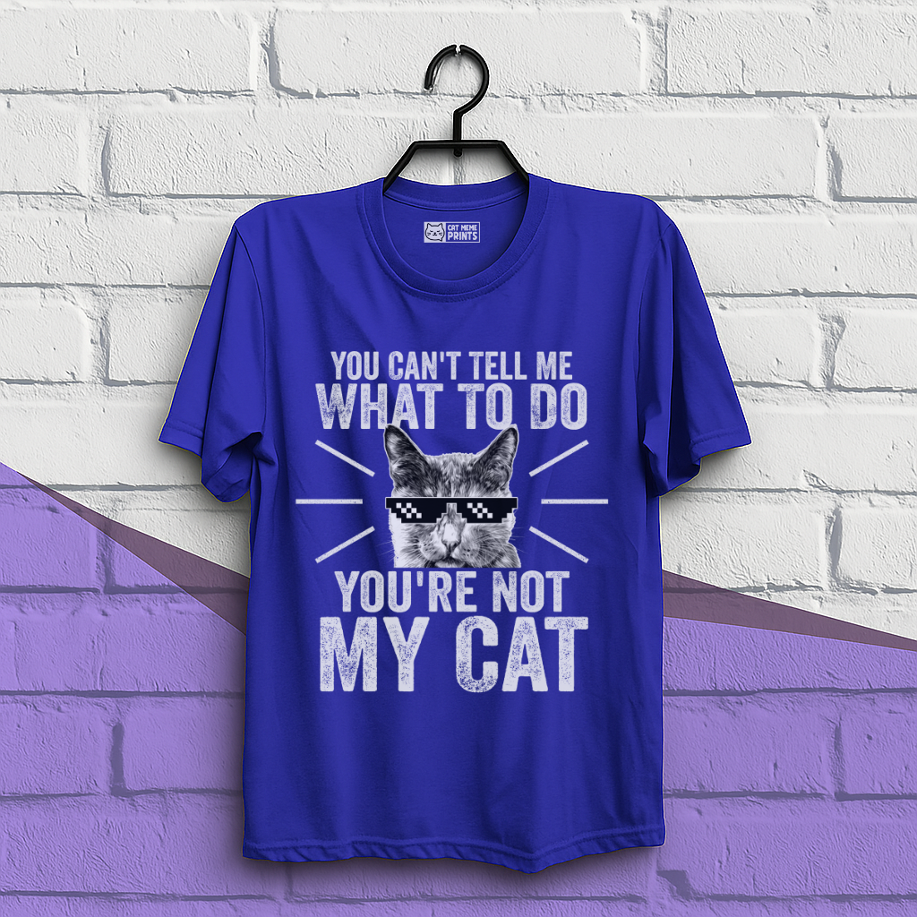 You Can't Tell Me What To Do You're Not My Cat T-Shirt